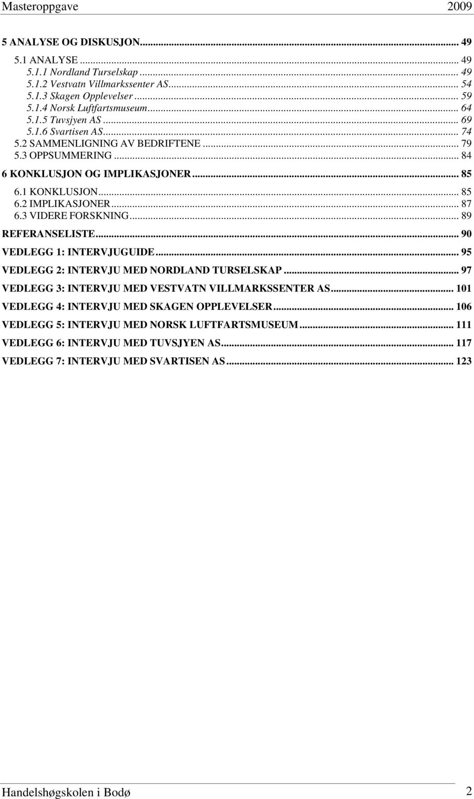 .. 89 REFERANSELISTE... 90 VEDLEGG 1: INTERVJUGUIDE... 95 VEDLEGG 2: INTERVJU MED NORDLAND TURSELSKAP... 97 VEDLEGG 3: INTERVJU MED VESTVATN VILLMARKSSENTER AS.