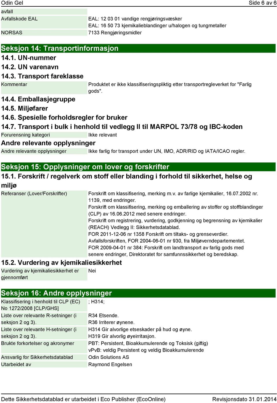 etter transportregleverket for "Farlig gods". 14.4. Emballasjegruppe 14.5. Miljøfarer 14.6. Spesielle forholdsregler for bruker 14.7.