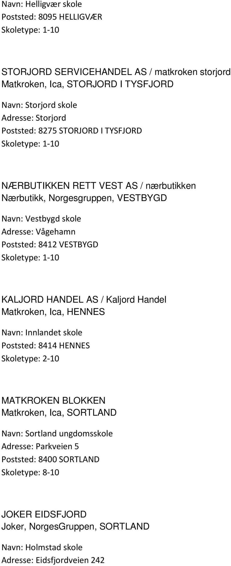 KALJORD HANDEL AS / Kaljord Handel Matkroken, Ica, HENNES Navn: Innlandet skole Poststed: 8414 HENNES Skoletype: 2-10 MATKROKEN BLOKKEN Matkroken, Ica, SORTLAND Navn: