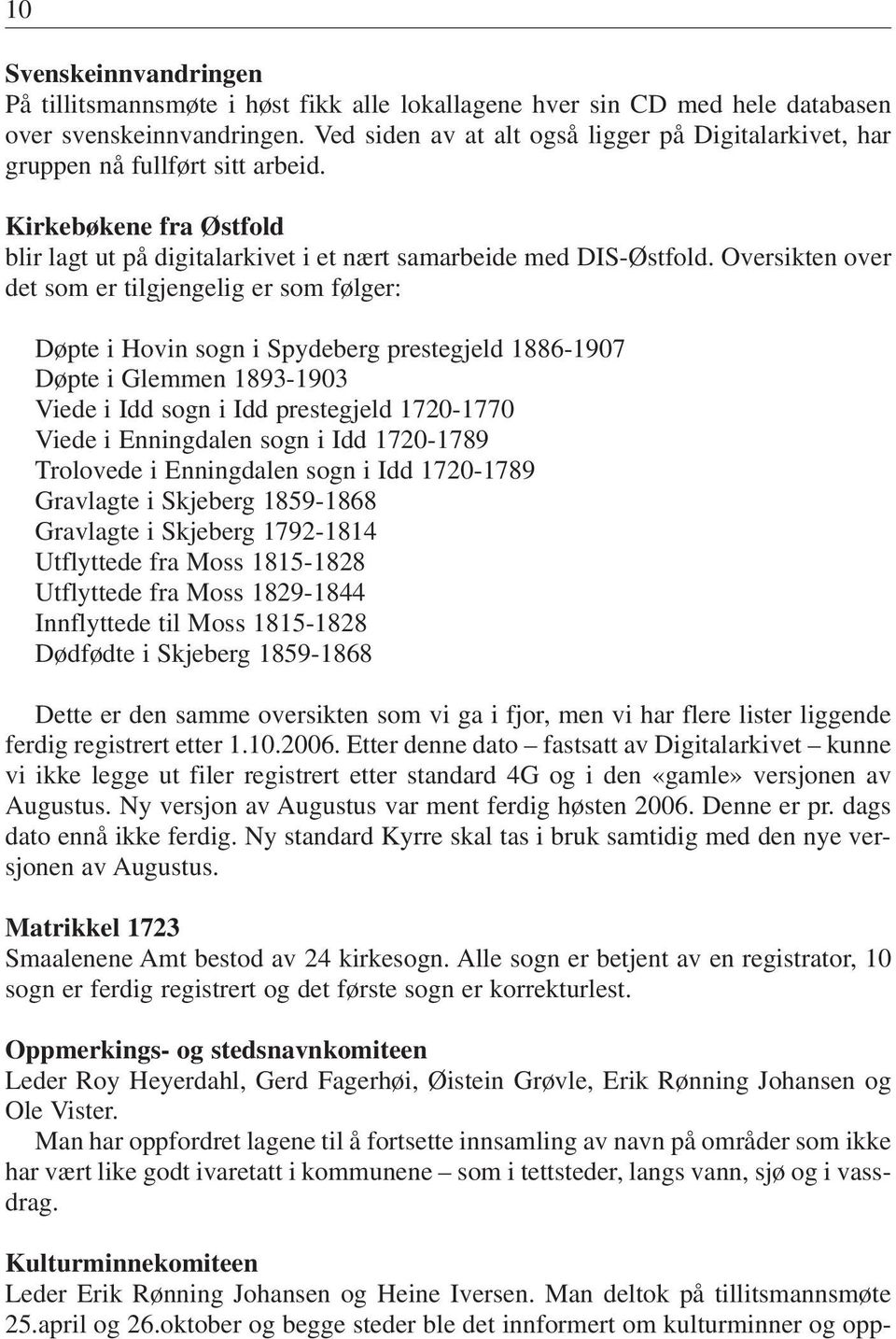 Oversikten over det som er tilgjengelig er som følger: Døpte i Hovin sogn i Spydeberg prestegjeld 1886-1907 Døpte i Glemmen 1893-1903 Viede i Idd sogn i Idd prestegjeld 1720-1770 Viede i Enningdalen