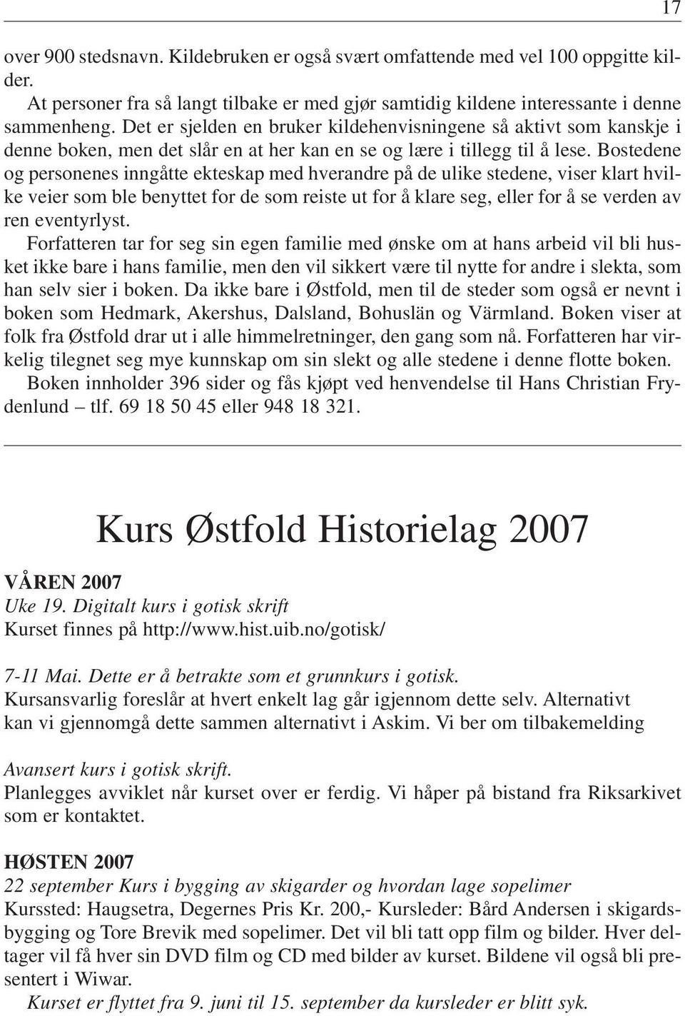 Bostedene og personenes inngåtte ekteskap med hverandre på de ulike stedene, viser klart hvilke veier som ble benyttet for de som reiste ut for å klare seg, eller for å se verden av ren eventyrlyst.