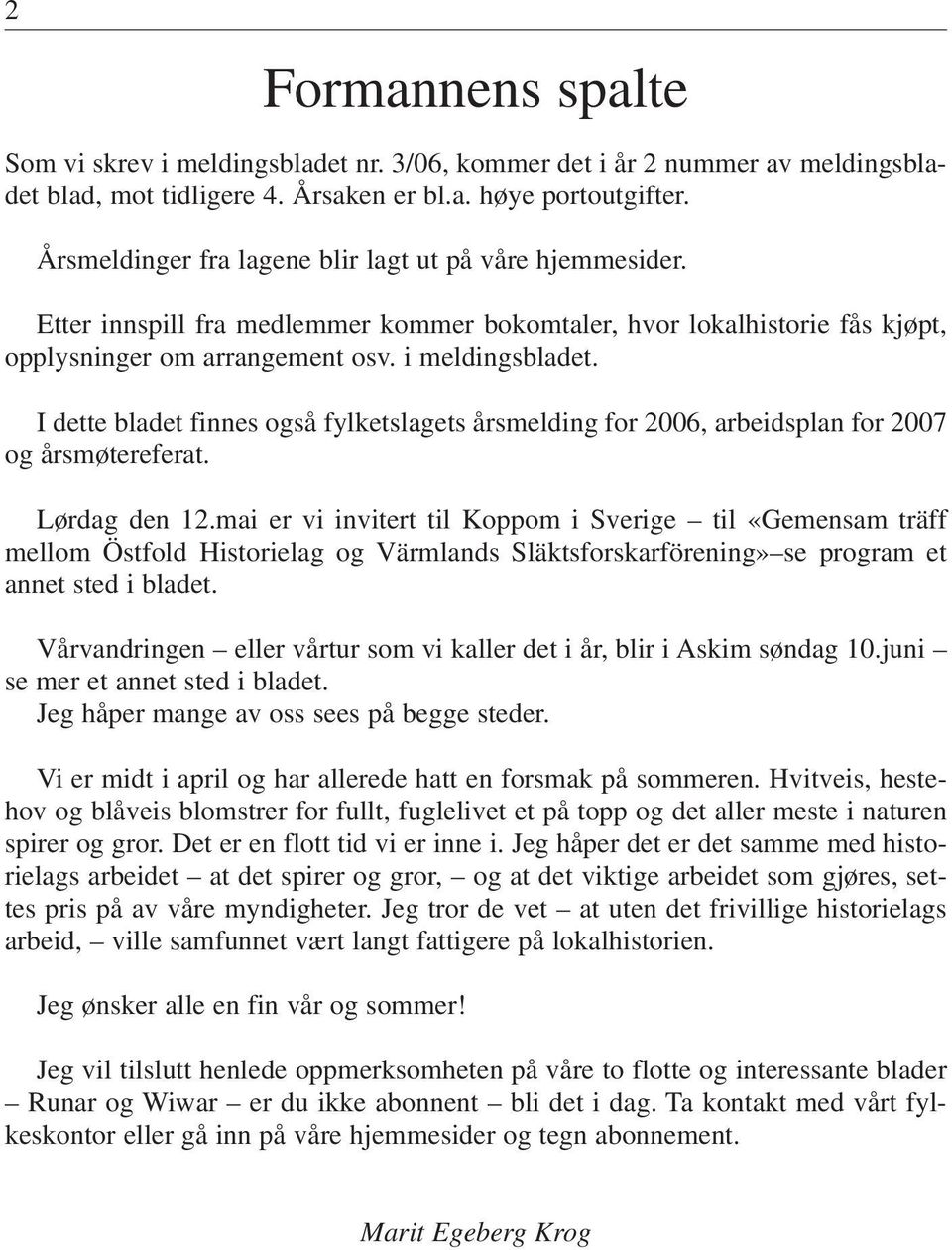 I dette bladet finnes også fylketslagets årsmelding for 2006, arbeidsplan for 2007 og årsmøtereferat. Lørdag den 12.