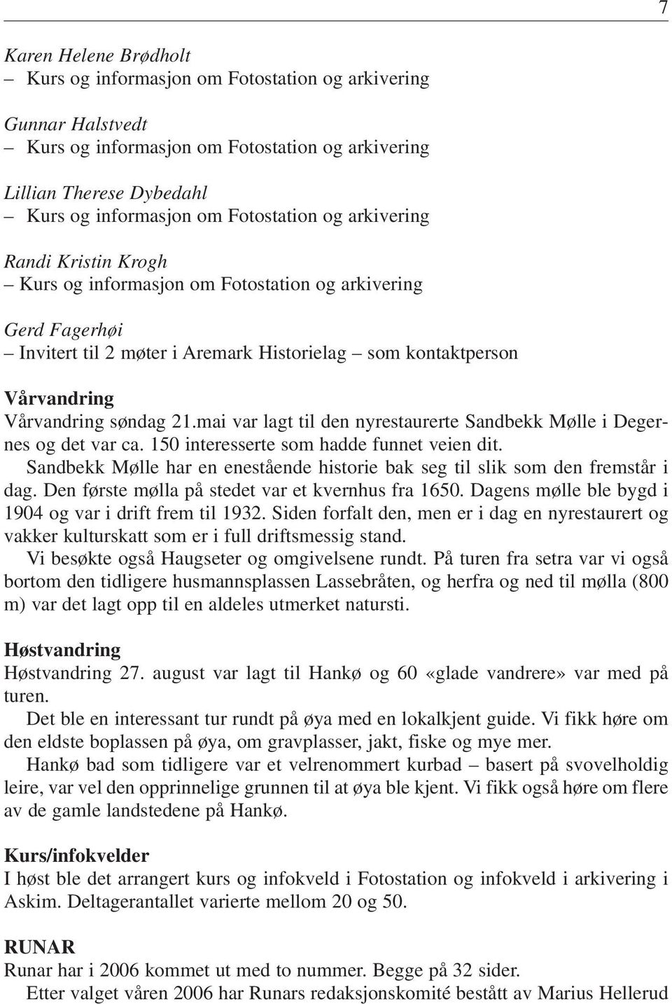 mai var lagt til den nyrestaurerte Sandbekk Mølle i Degernes og det var ca. 150 interesserte som hadde funnet veien dit.