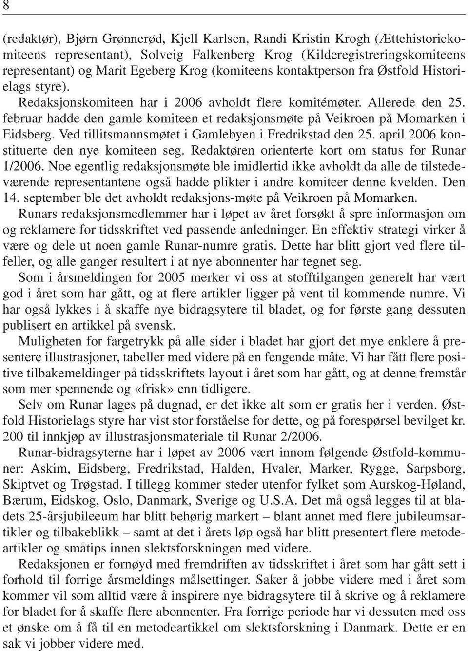 februar hadde den gamle komiteen et redaksjonsmøte på Veikroen på Momarken i Eidsberg. Ved tillitsmannsmøtet i Gamlebyen i Fredrikstad den 25. april 2006 konstituerte den nye komiteen seg.