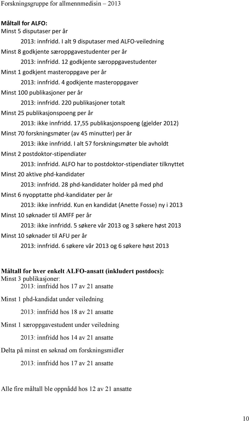 220 publikasjoner totalt Minst 25 publikasjonspoeng per år 2013: ikke innfridd. 17,55 publikasjonspoeng (gjelder 2012) Minst 70 forskningsmøter (av 45 minutter) per år 2013: ikke innfridd.