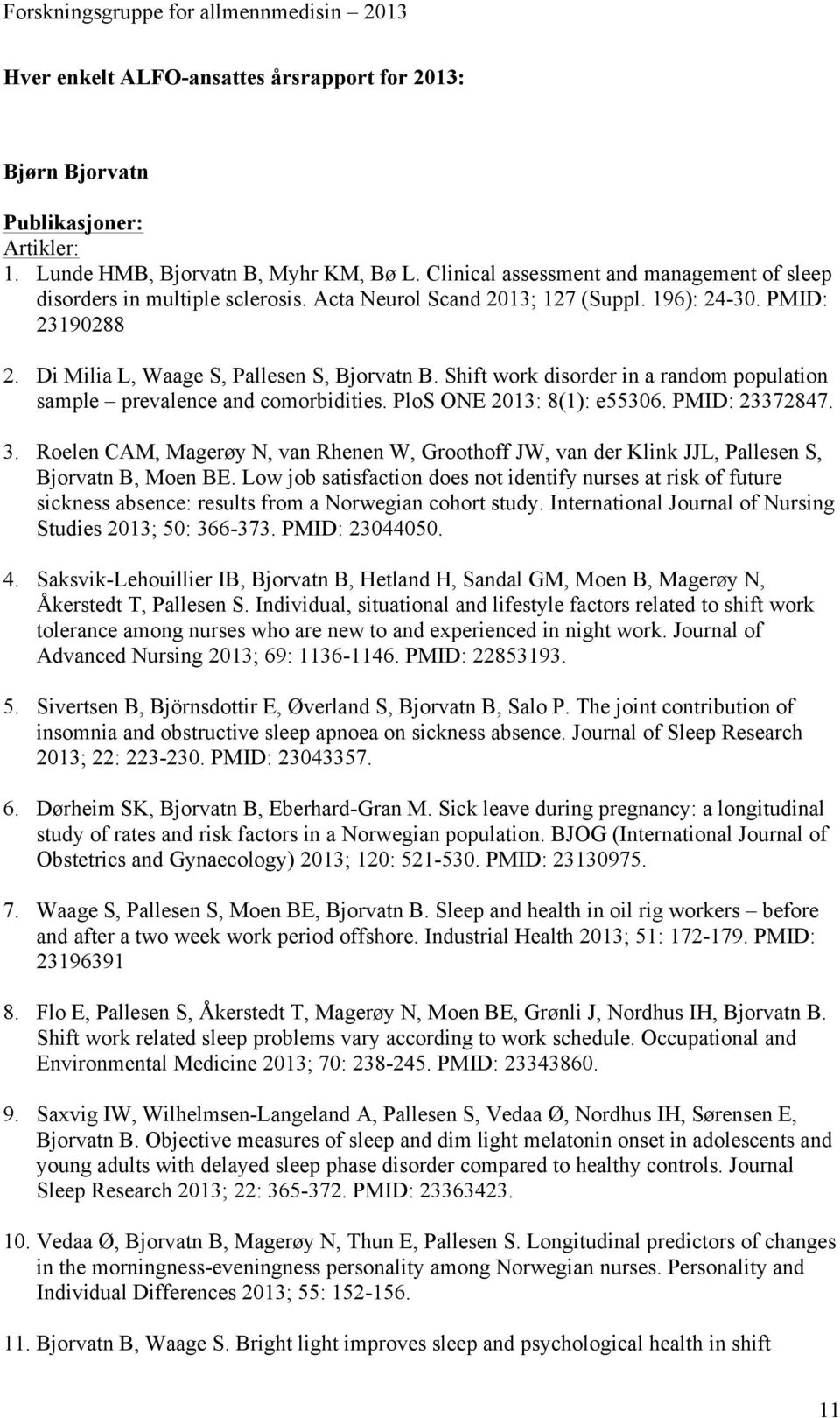 Shift work disorder in a random population sample prevalence and comorbidities. PloS ONE 2013: 8(1): e55306. PMID: 23372847. 3.