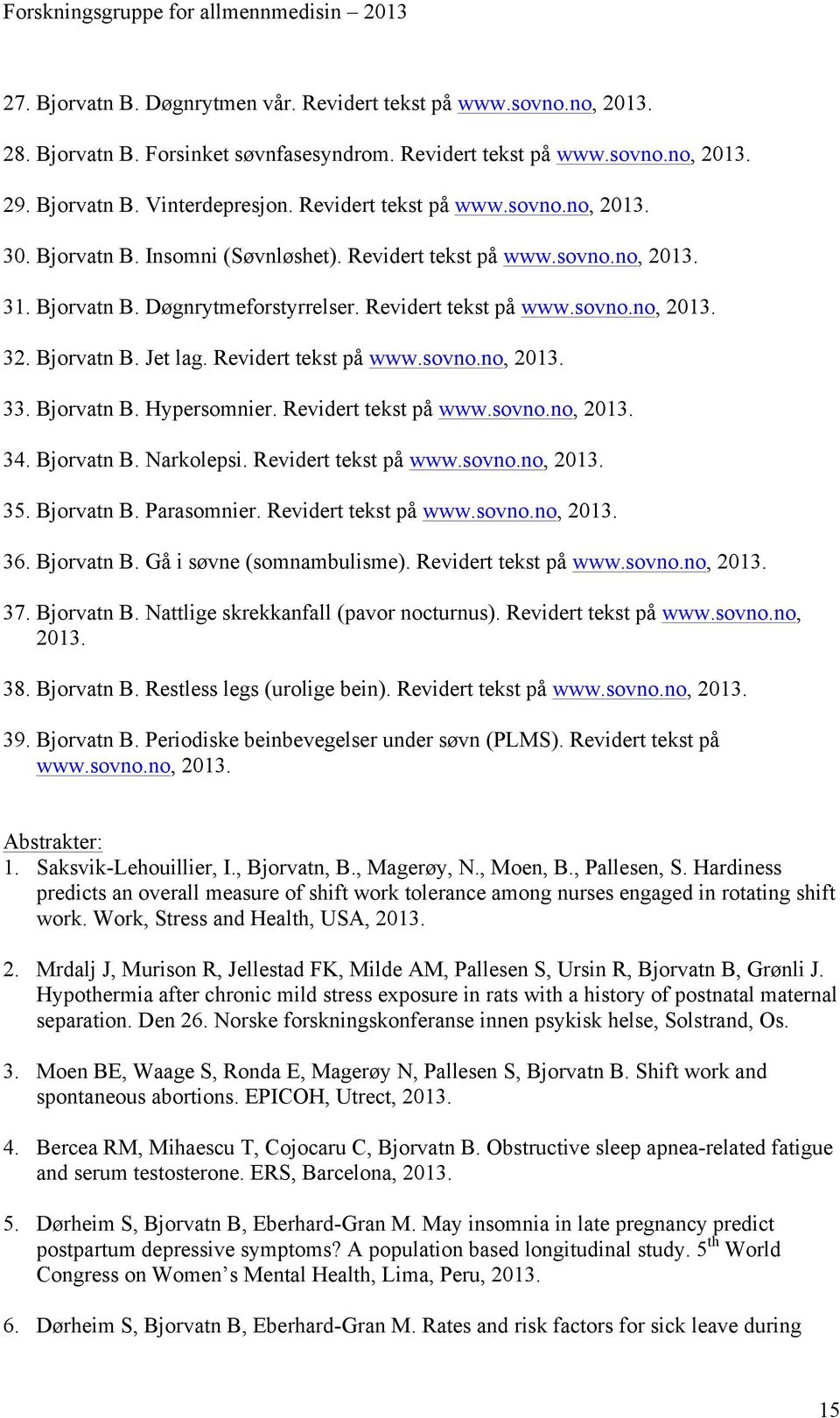 Bjorvatn B. Jet lag. Revidert tekst på www.sovno.no, 2013. 33. Bjorvatn B. Hypersomnier. Revidert tekst på www.sovno.no, 2013. 34. Bjorvatn B. Narkolepsi. Revidert tekst på www.sovno.no, 2013. 35.
