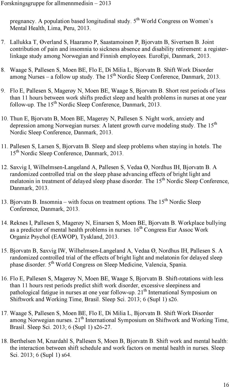 Waage S, Pallesen S, Moen BE, Flo E, Di Milia L, Bjorvatn B. Shift Work Disorder among Nurses a follow up study. The 15 th Nordic Sleep Conference, Danmark, 2013. 9.