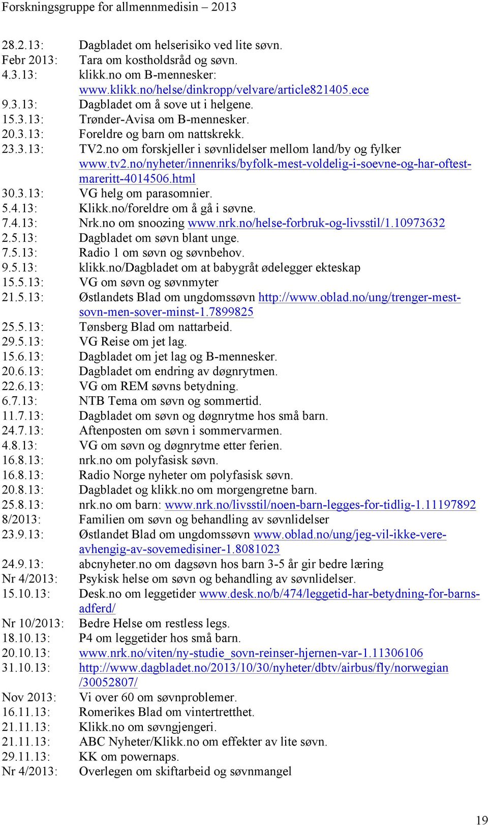 no/nyheter/innenriks/byfolk-mest-voldelig-i-soevne-og-har-oftestmareritt-4014506.html 30.3.13: VG helg om parasomnier. 5.4.13: Klikk.no/foreldre om å gå i søvne. 7.4.13: Nrk.no om snoozing www.nrk.