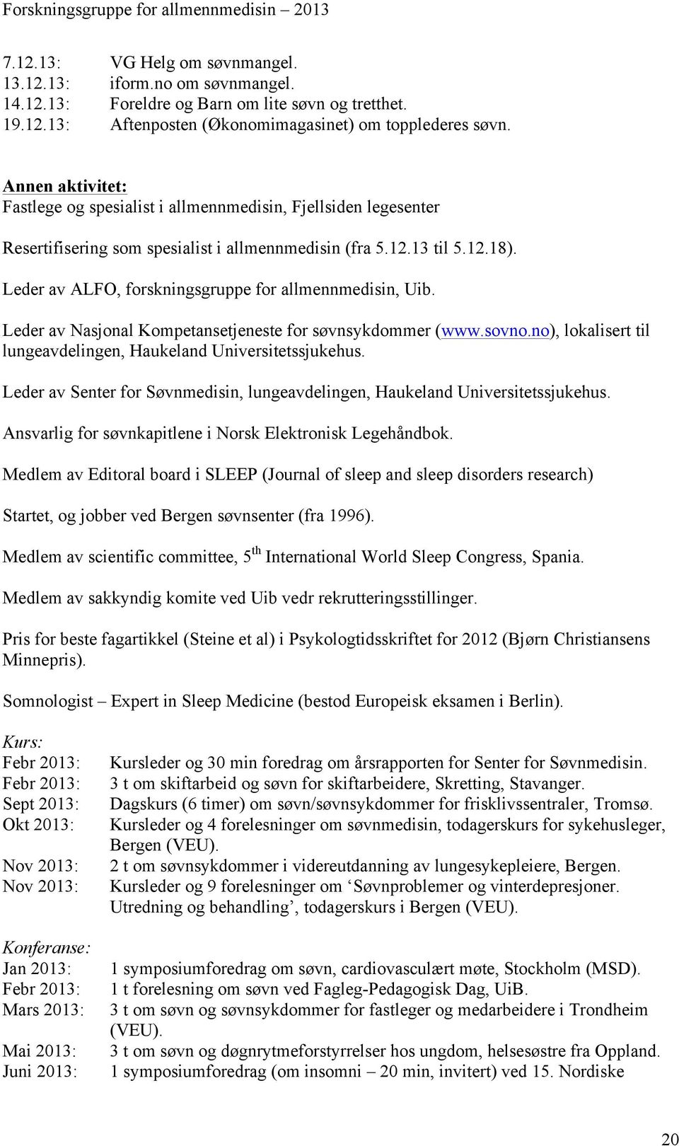 Leder av ALFO, forskningsgruppe for allmennmedisin, Uib. Leder av Nasjonal Kompetansetjeneste for søvnsykdommer (www.sovno.no), lokalisert til lungeavdelingen, Haukeland Universitetssjukehus.