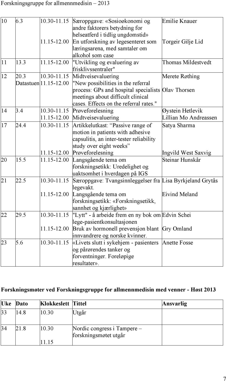 15-12.00 17 24.4 10.30-11.15 frisklivssentraler" Midtveisevaluering "New possibilities in the referral process: GPs and hospital specialists meetings about difficult clinical cases.