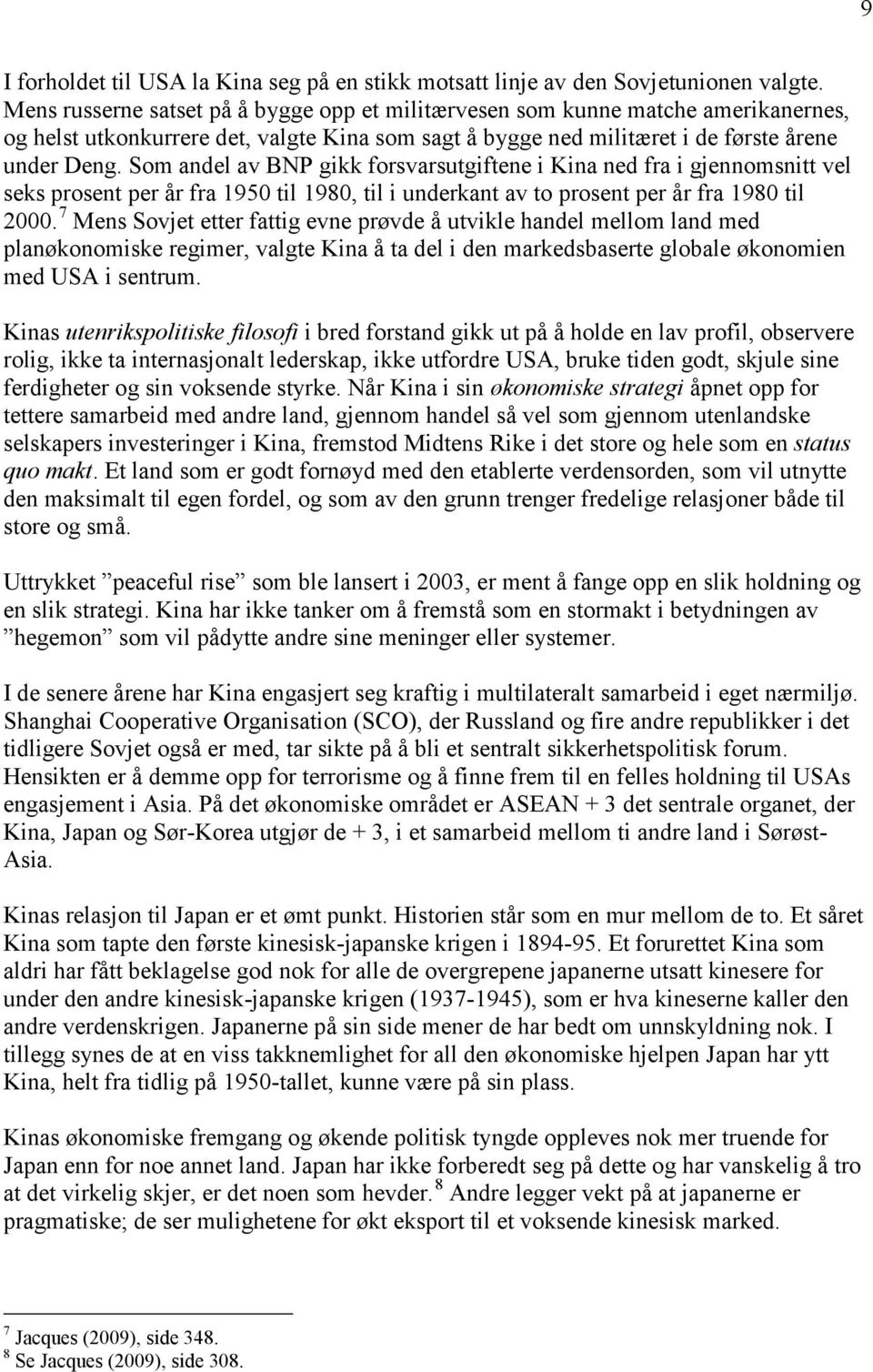 Som andel av BNP gikk forsvarsutgiftene i Kina ned fra i gjennomsnitt vel seks prosent per år fra 1950 til 1980, til i underkant av to prosent per år fra 1980 til 2000.