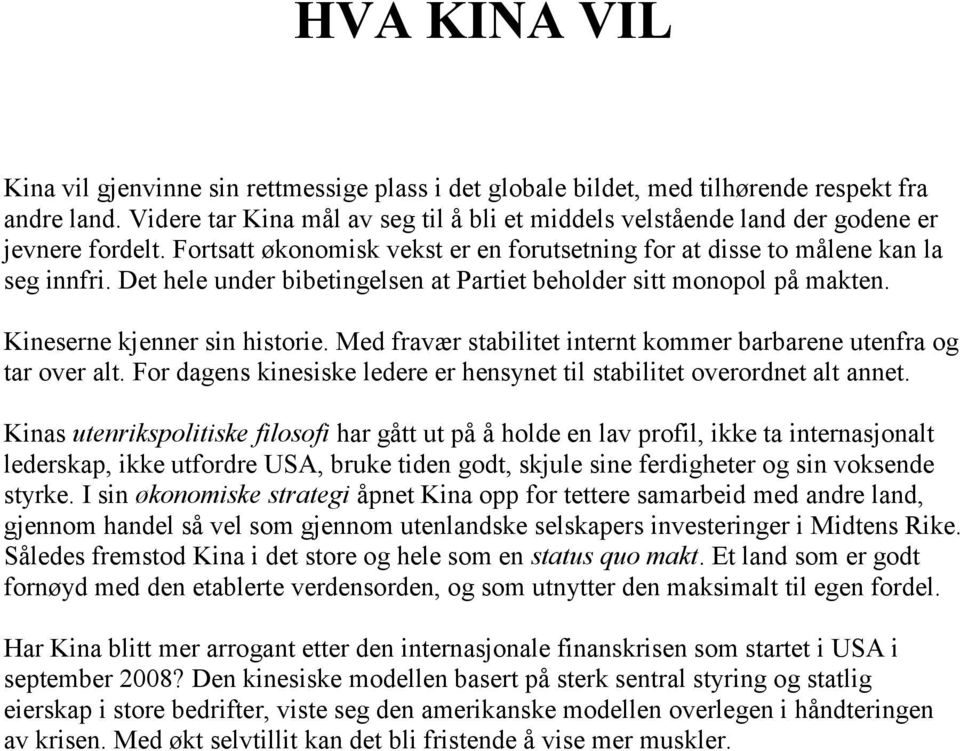 Det hele under bibetingelsen at Partiet beholder sitt monopol på makten. Kineserne kjenner sin historie. Med fravær stabilitet internt kommer barbarene utenfra og tar over alt.