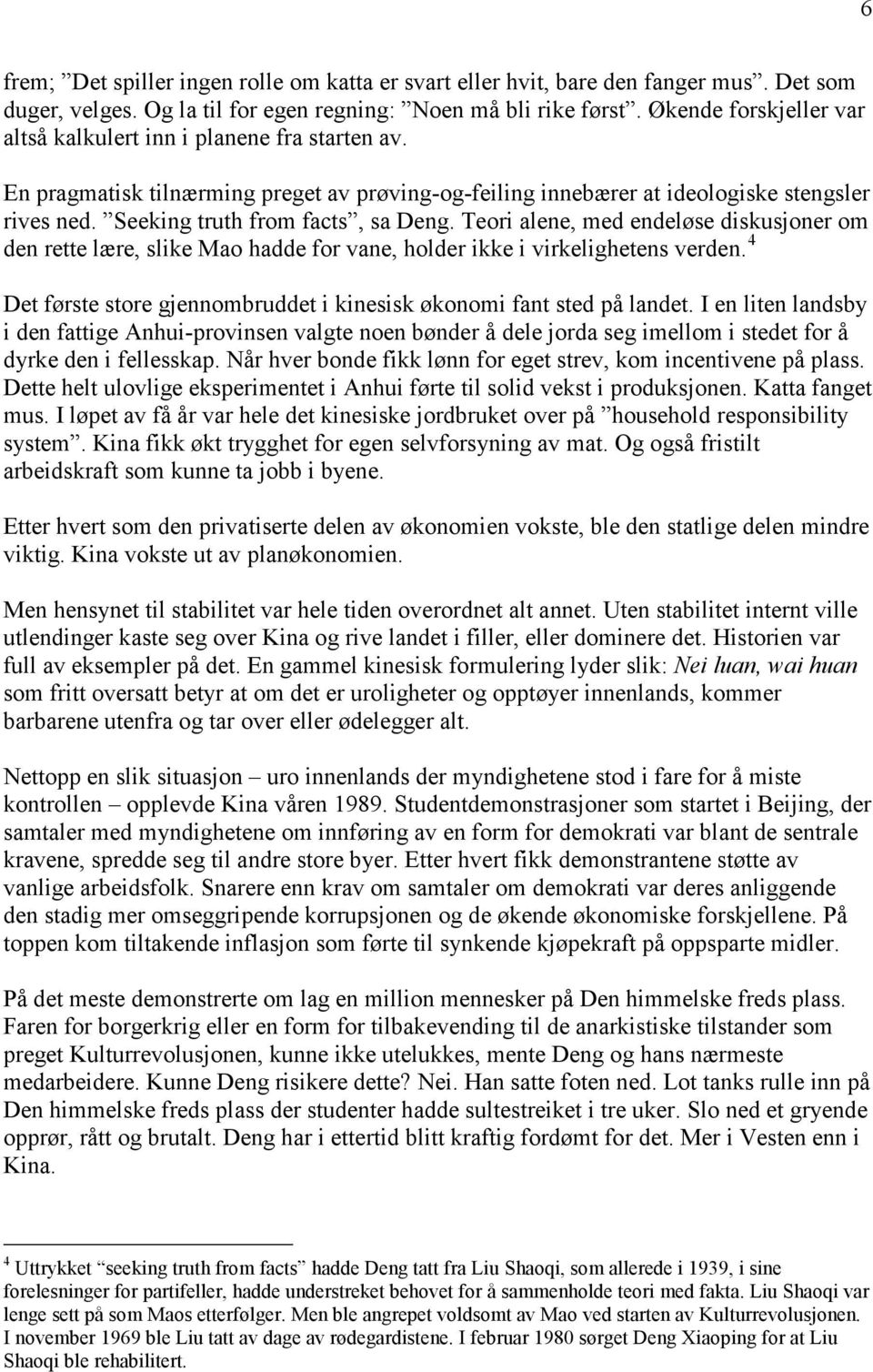 Seeking truth from facts, sa Deng. Teori alene, med endeløse diskusjoner om den rette lære, slike Mao hadde for vane, holder ikke i virkelighetens verden.