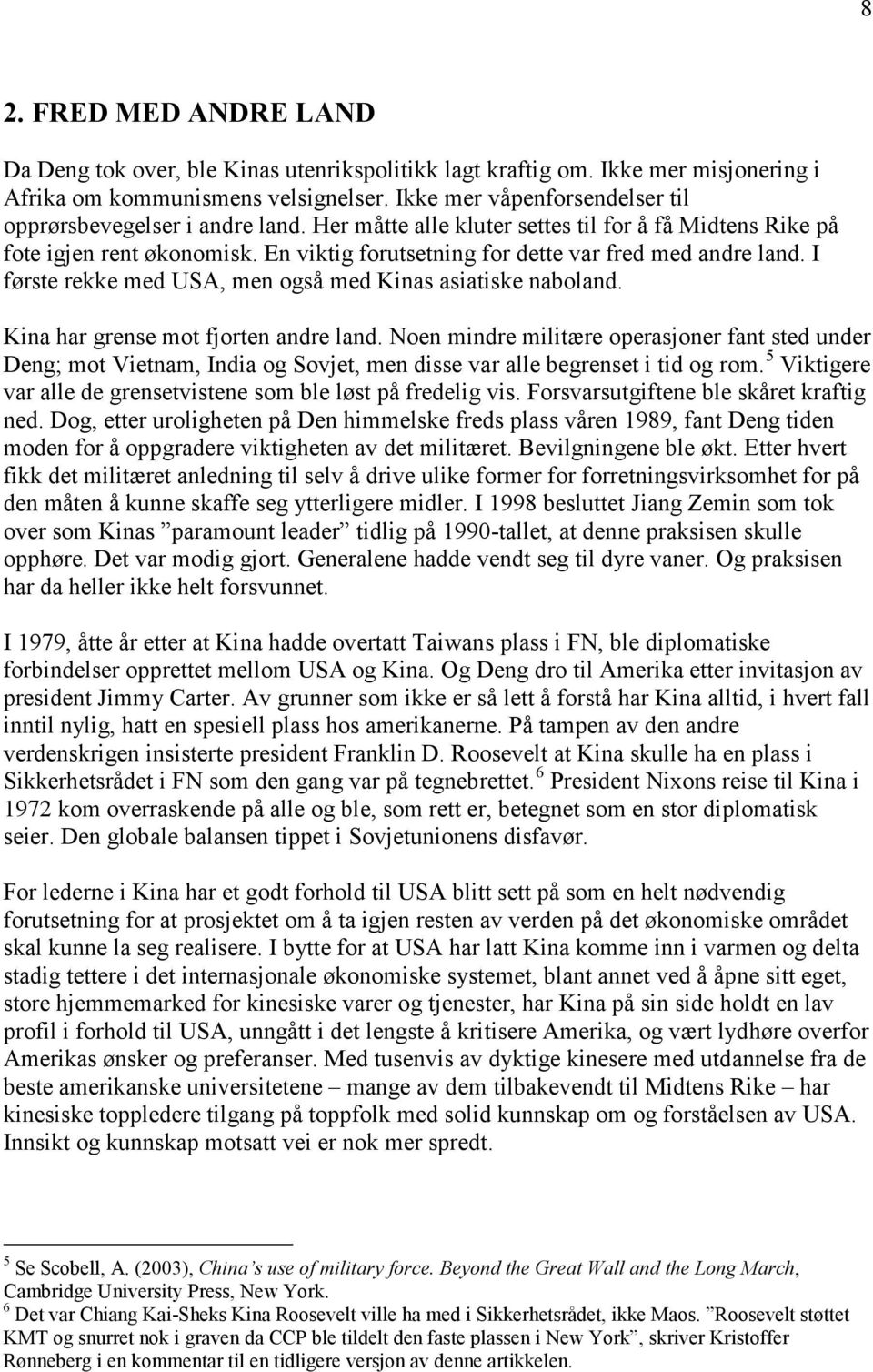 En viktig forutsetning for dette var fred med andre land. I første rekke med USA, men også med Kinas asiatiske naboland. Kina har grense mot fjorten andre land.