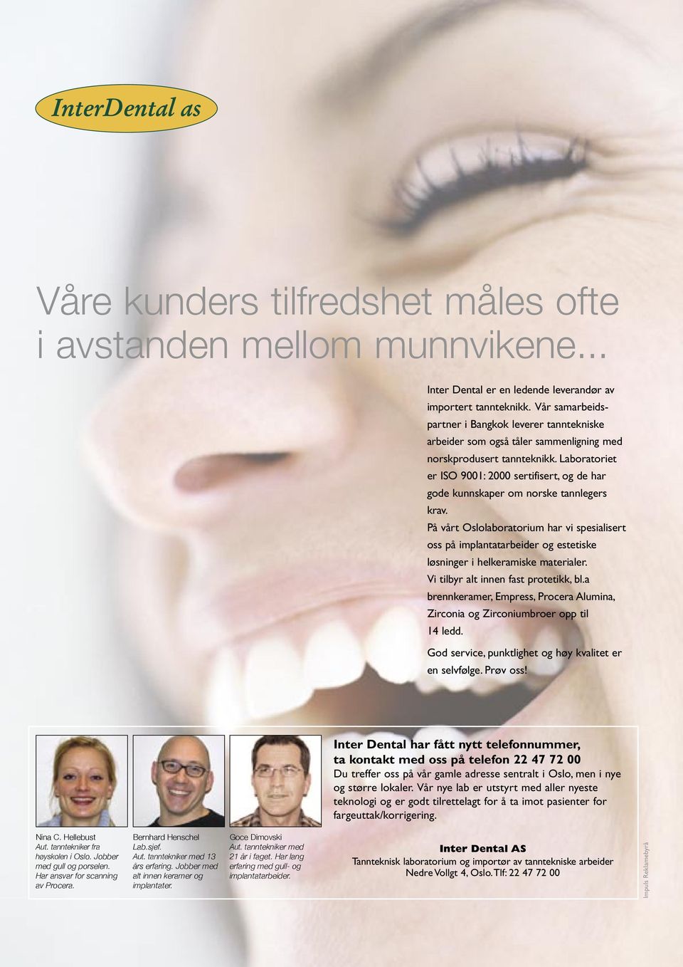 Laboratoriet er ISO 9001: 2000 sertifisert, og de har gode kunnskaper om norske tannlegers krav.