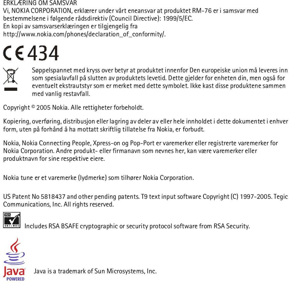 Søppelspannet med kryss over betyr at produktet innenfor Den europeiske union må leveres inn som spesialavfall på slutten av produktets levetid.