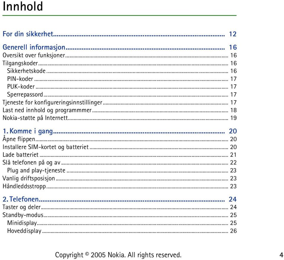 .. 19 1. Komme i gang... 20 Åpne flippen... 20 Installere SIM-kortet og batteriet... 20 Lade batteriet... 21 Slå telefonen på og av.