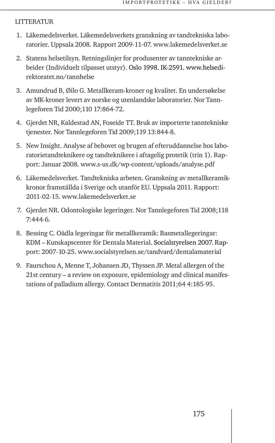 En undersøkelse av MK-kroner levert av norske og utenlandske laboratorier. Nor Tannlegeforen Tid 2000;110 17:864-72. 4. Gjerdet NR, Kaldestad AN, Foseide TT. Bruk av importerte tanntekniske tjenester.