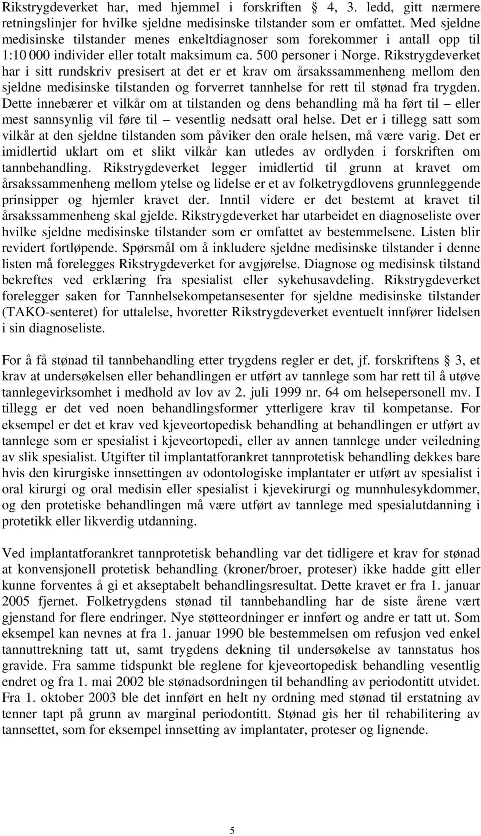 Rikstrygdeverket har i sitt rundskriv presisert at det er et krav om årsakssammenheng mellom den sjeldne medisinske tilstanden og forverret tannhelse for rett til stønad fra trygden.