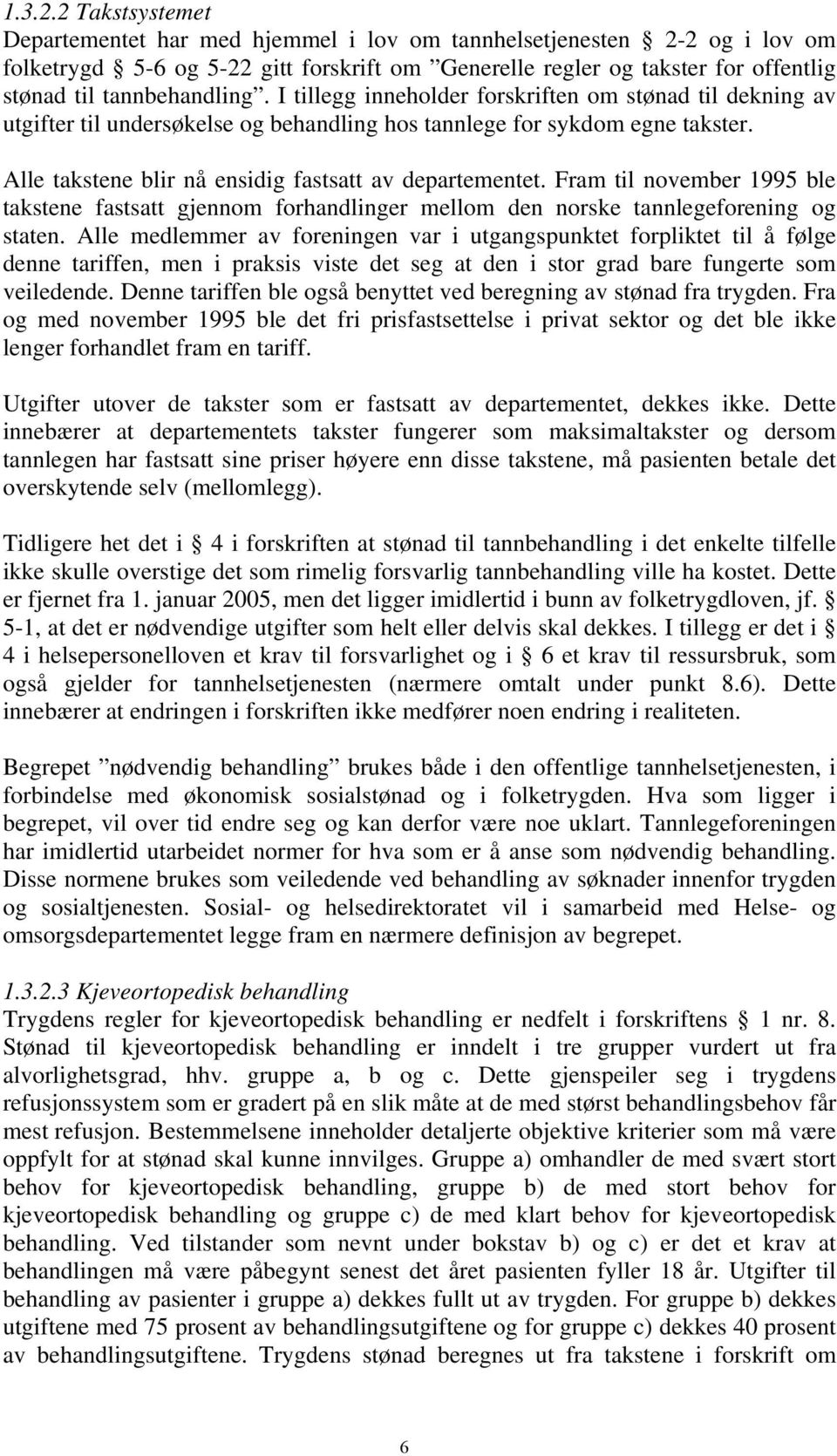 I tillegg inneholder forskriften om stønad til dekning av utgifter til undersøkelse og behandling hos tannlege for sykdom egne takster. Alle takstene blir nå ensidig fastsatt av departementet.