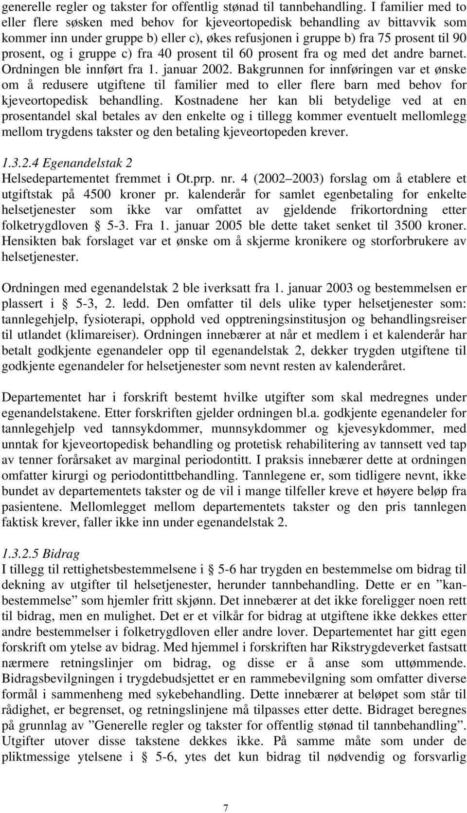 gruppe c) fra 40 prosent til 60 prosent fra og med det andre barnet. Ordningen ble innført fra 1. januar 2002.