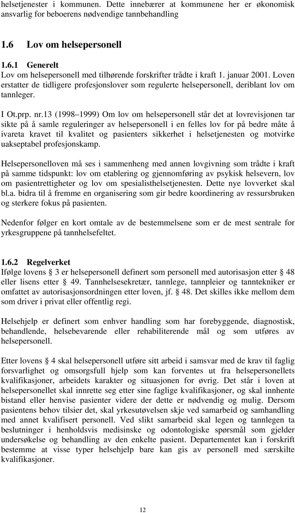 Loven erstatter de tidligere profesjonslover som regulerte helsepersonell, deriblant lov om tannleger. I Ot.prp. nr.