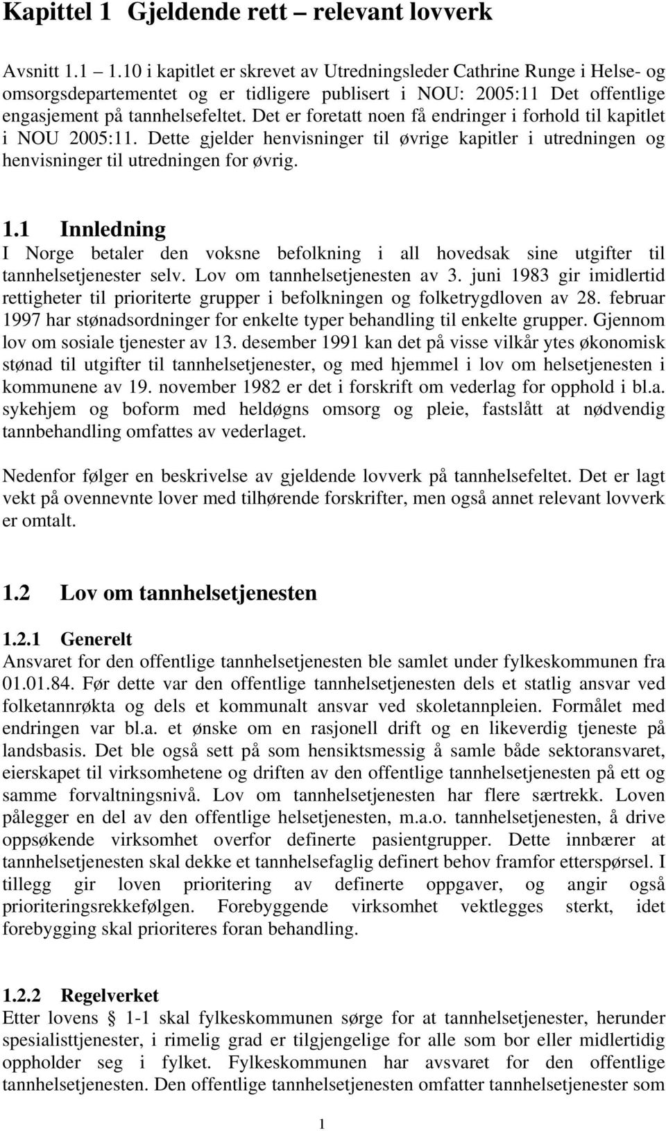 Det er foretatt noen få endringer i forhold til kapitlet i NOU 2005:11. Dette gjelder henvisninger til øvrige kapitler i utredningen og henvisninger til utredningen for øvrig. 1.