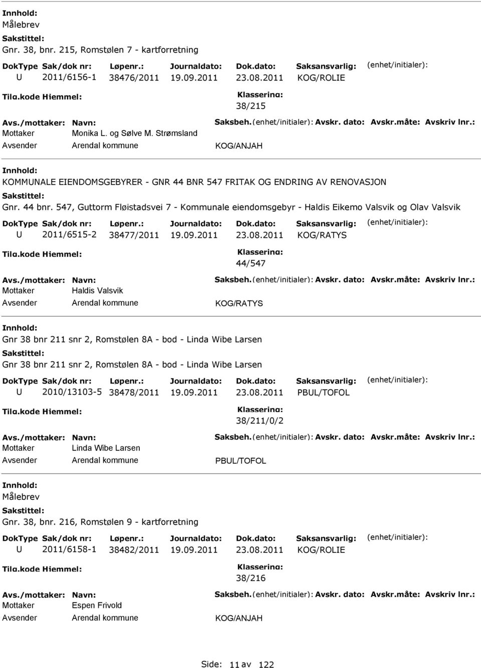 547, Guttorm Fløistadsvei 7 - Kommunale eiendomsgebyr - Haldis Eikemo Valsvik og Olav Valsvik 2011/6515-2 38477/2011 KOG/RATYS 44/547 Avs./mottaker: Navn: Saksbeh. Avskr. dato: Avskr.