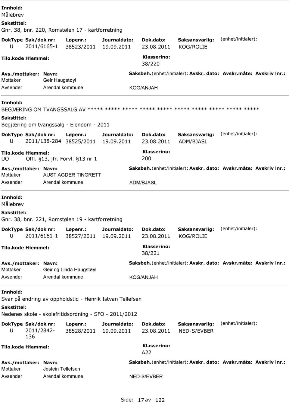 måte: Avskriv lnr.: AST AGDER TNGRETT ADM/BJASL Målebrev Gnr. 38, bnr. 221, Romstølen 19 - kartforretning 2011/6161-1 38527/2011 KOG/ROLE 38/221 Avs./mottaker: Navn: Saksbeh. Avskr. dato: Avskr.