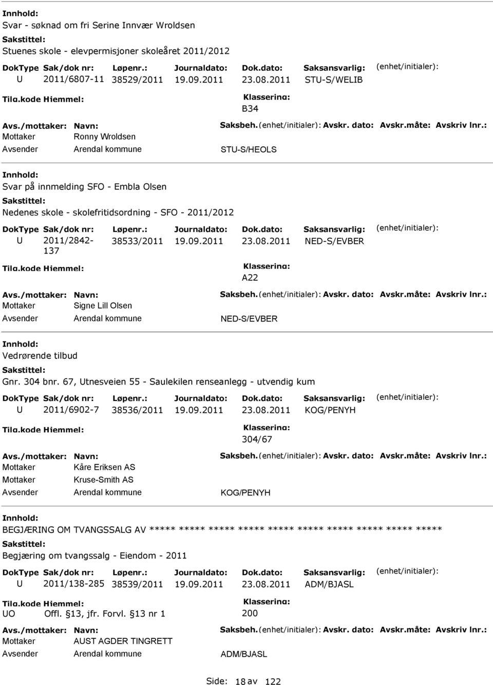 dato: Avskr.måte: Avskriv lnr.: Signe Lill Olsen NED-S/EVBER Vedrørende tilbud Gnr. 304 bnr. 67, tnesveien 55 - Saulekilen renseanlegg - utvendig kum 2011/6902-7 38536/2011 KOG/PENYH 304/67 Avs.