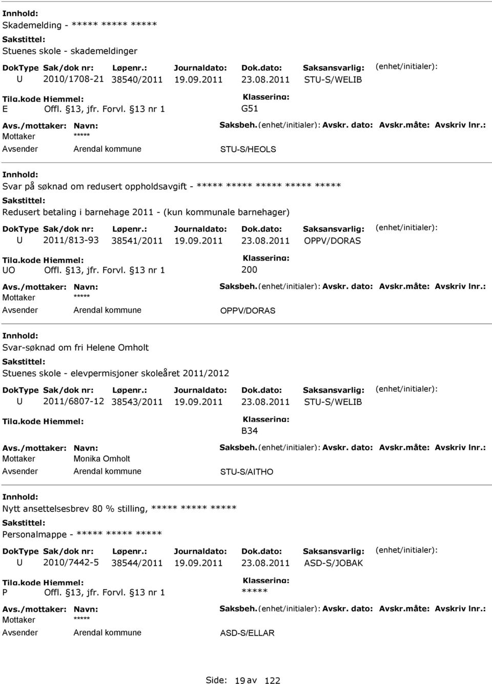 dato: Avskr.måte: Avskriv lnr.: OPPV/DORAS Svar-søknad om fri Helene Omholt Stuenes skole - elevpermisjoner skoleåret 2011/2012 2011/6807-12 38543/2011 ST-S/WELB B34 Avs./mottaker: Navn: Saksbeh.