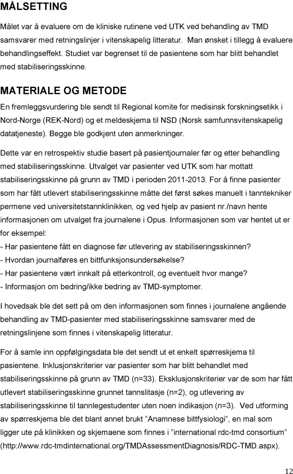 MATERIALE OG METODE En fremleggsvurdering ble sendt til Regional komite for medisinsk forskningsetikk i Nord-Norge (REK-Nord) og et meldeskjema til NSD (Norsk samfunnsvitenskapelig datatjeneste).