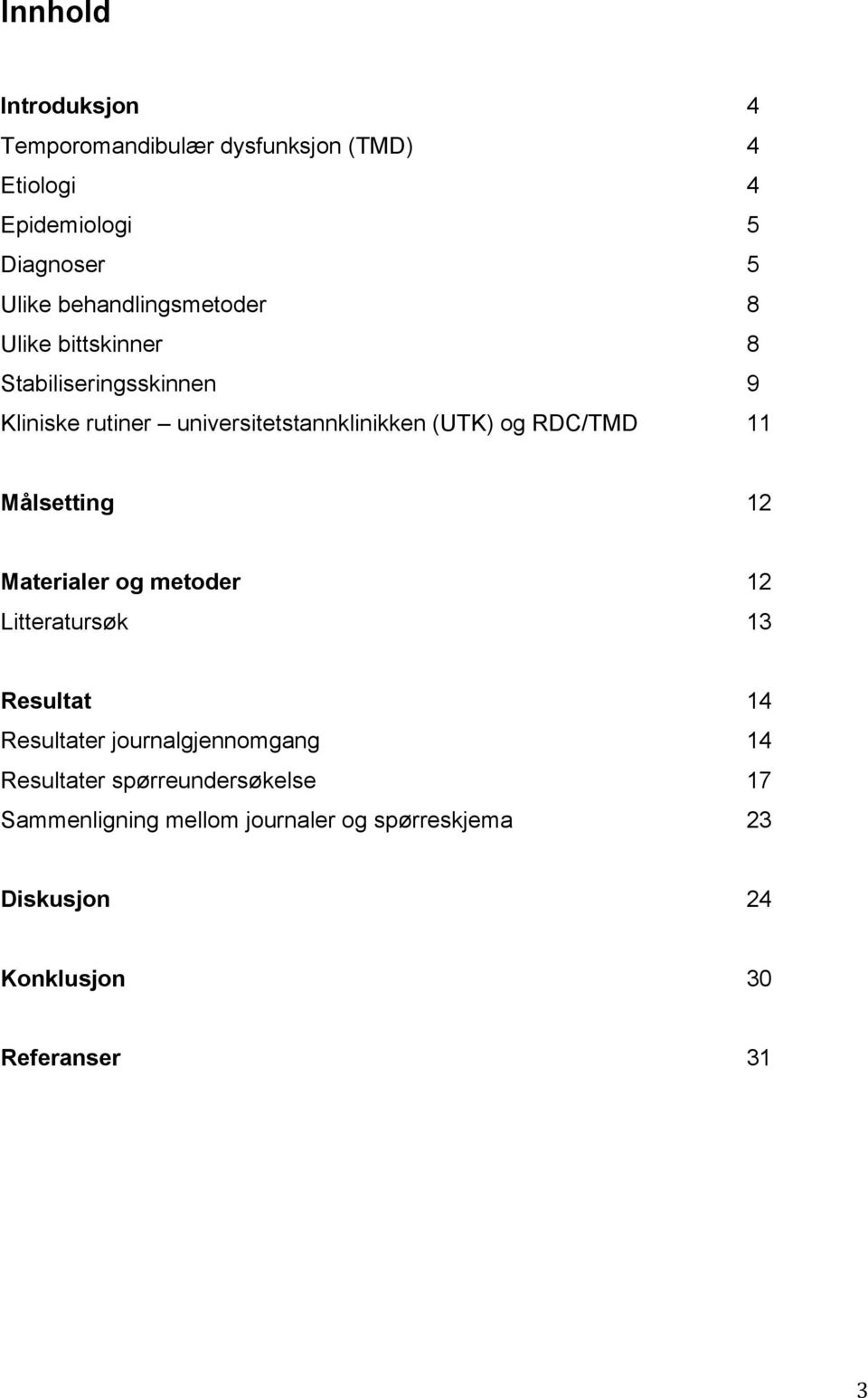 og RDC/TMD 11 Målsetting 12 Materialer og metoder 12 Litteratursøk 13 Resultat 14 Resultater journalgjennomgang 14