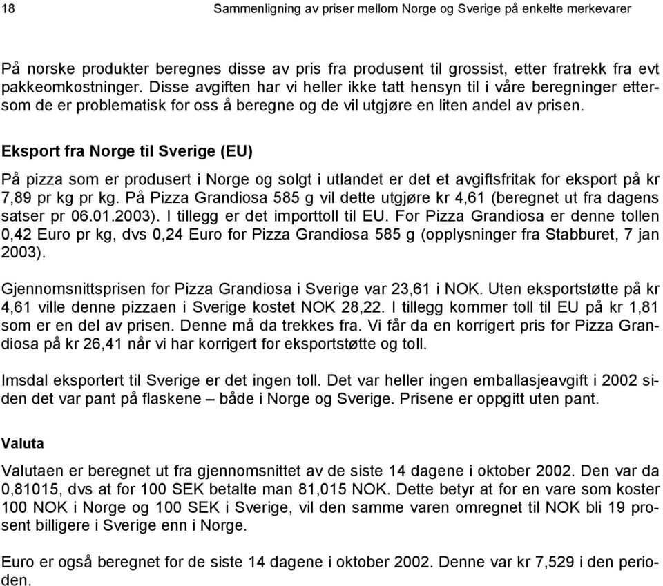 Eksport fra Norge til Sverige (EU) På pizza som er produsert i Norge og solgt i utlandet er det et avgiftsfritak for eksport på kr 7,89 pr kg pr kg.