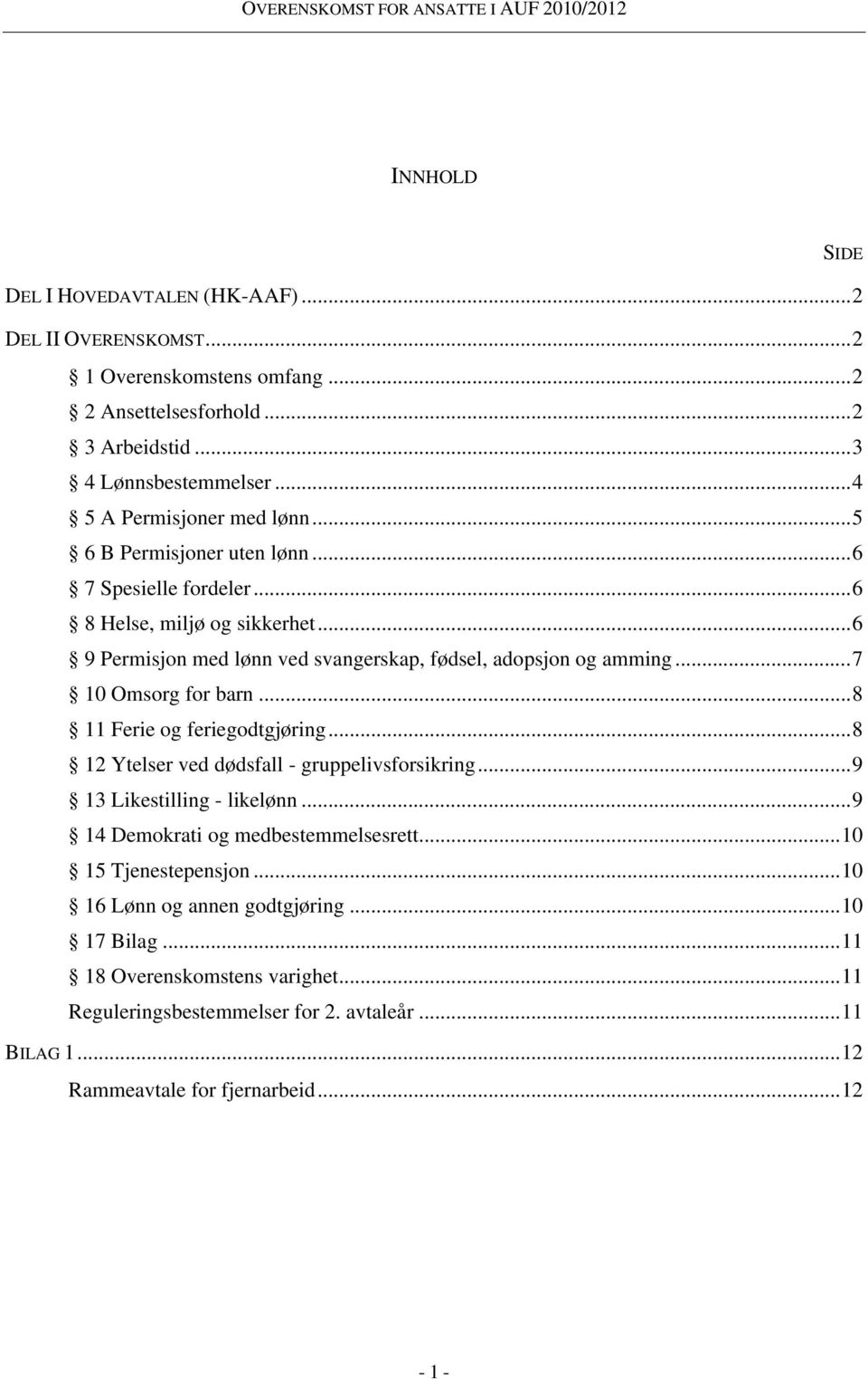 ..8 11 Ferie og feriegodtgjøring...8 12 Ytelser ved dødsfall - gruppelivsforsikring...9 13 Likestilling - likelønn...9 14 Demokrati og medbestemmelsesrett...10 15 Tjenestepensjon.