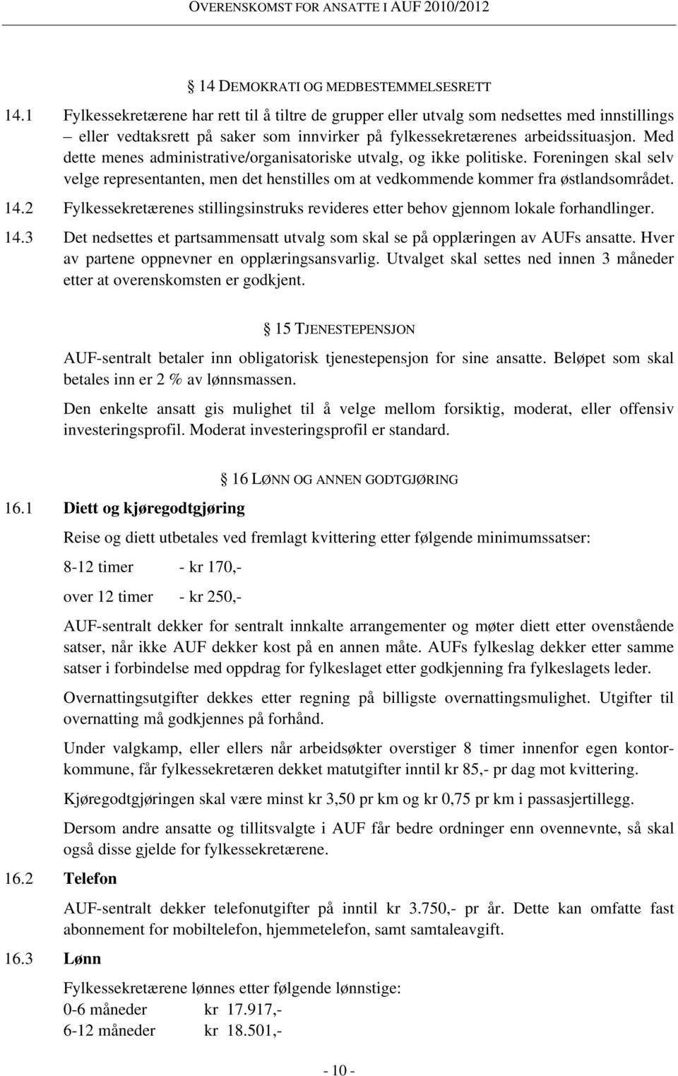 Med dette menes administrative/organisatoriske utvalg, og ikke politiske. Foreningen skal selv velge representanten, men det henstilles om at vedkommende kommer fra østlandsområdet. 14.