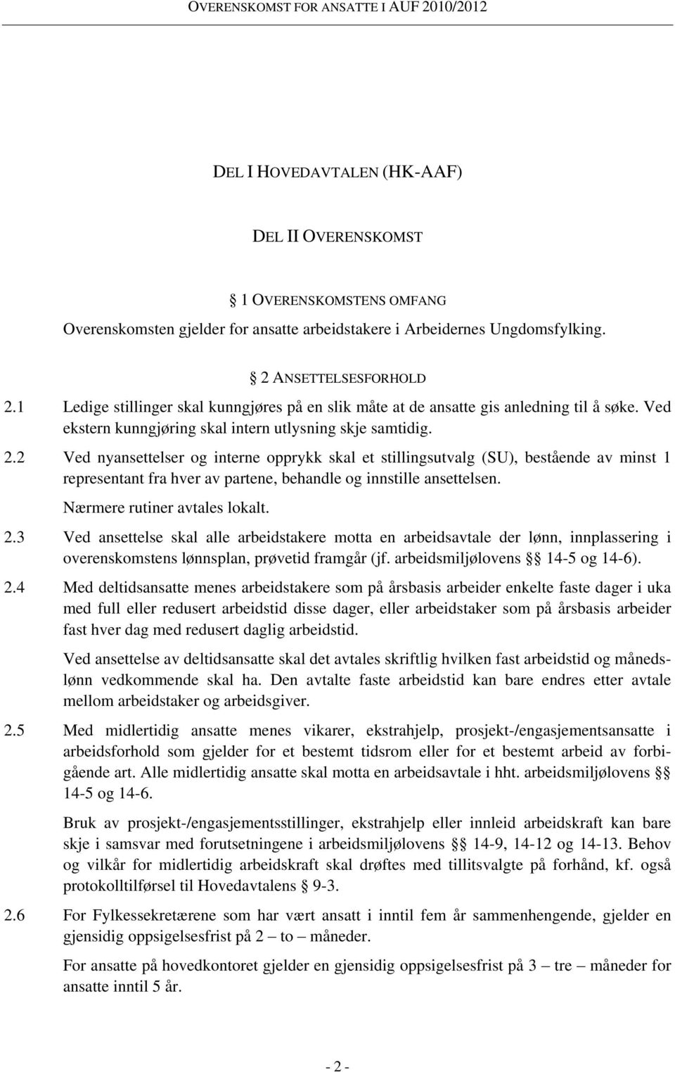 2 Ved nyansettelser og interne opprykk skal et stillingsutvalg (SU), bestående av minst 1 representant fra hver av partene, behandle og innstille ansettelsen. Nærmere rutiner avtales lokalt. 2.