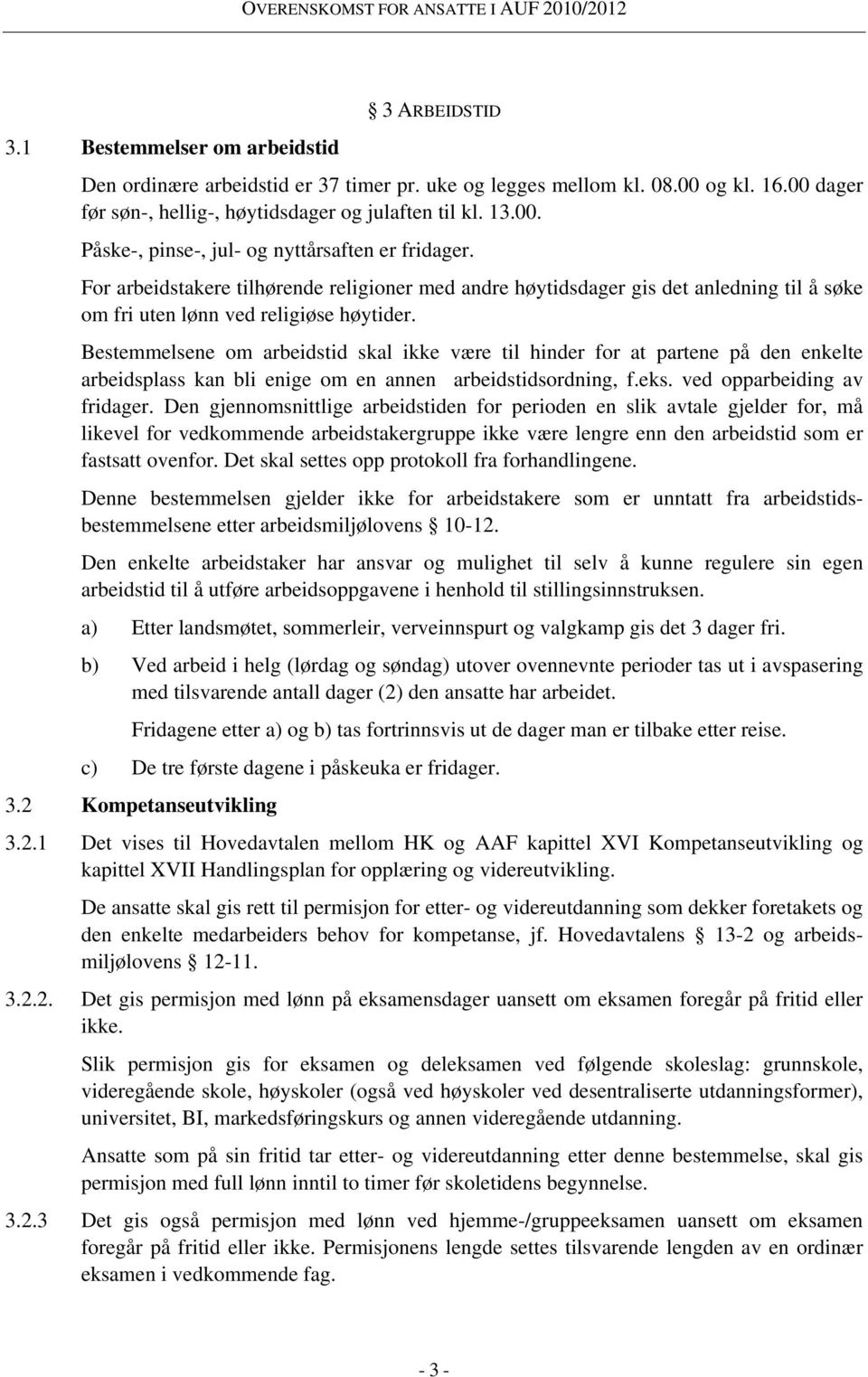 Bestemmelsene om arbeidstid skal ikke være til hinder for at partene på den enkelte arbeidsplass kan bli enige om en annen arbeidstidsordning, f.eks. ved opparbeiding av fridager.