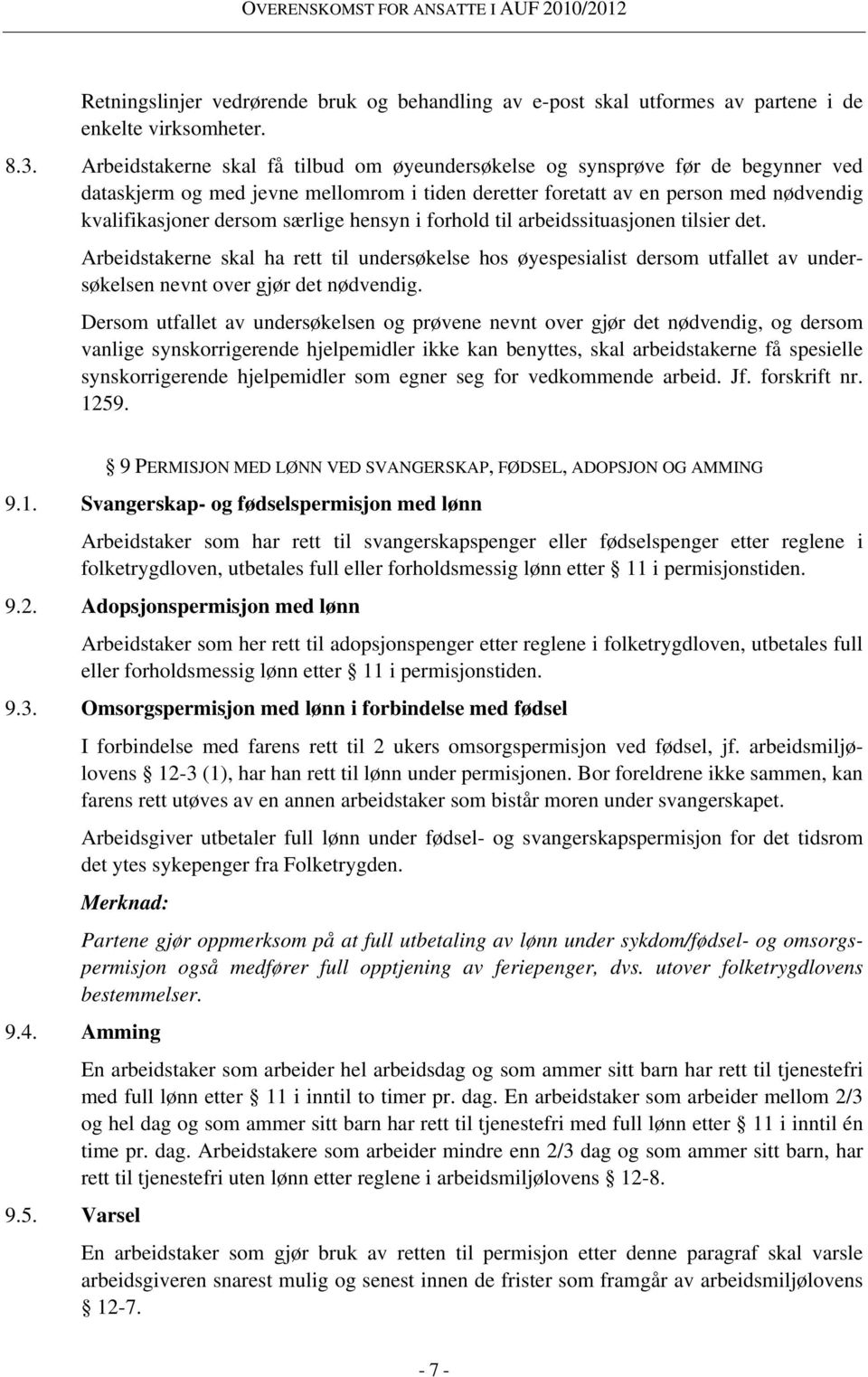 hensyn i forhold til arbeidssituasjonen tilsier det. Arbeidstakerne skal ha rett til undersøkelse hos øyespesialist dersom utfallet av undersøkelsen nevnt over gjør det nødvendig.