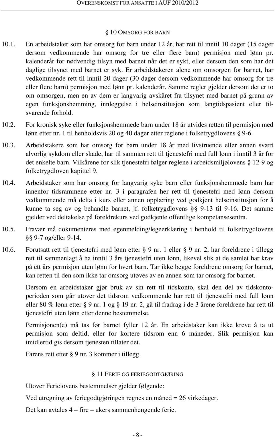 Er arbeidstakeren alene om omsorgen for barnet, har vedkommende rett til inntil 20 dager (30 dager dersom vedkommende har omsorg for tre eller flere barn) permisjon med lønn pr. kalenderår.