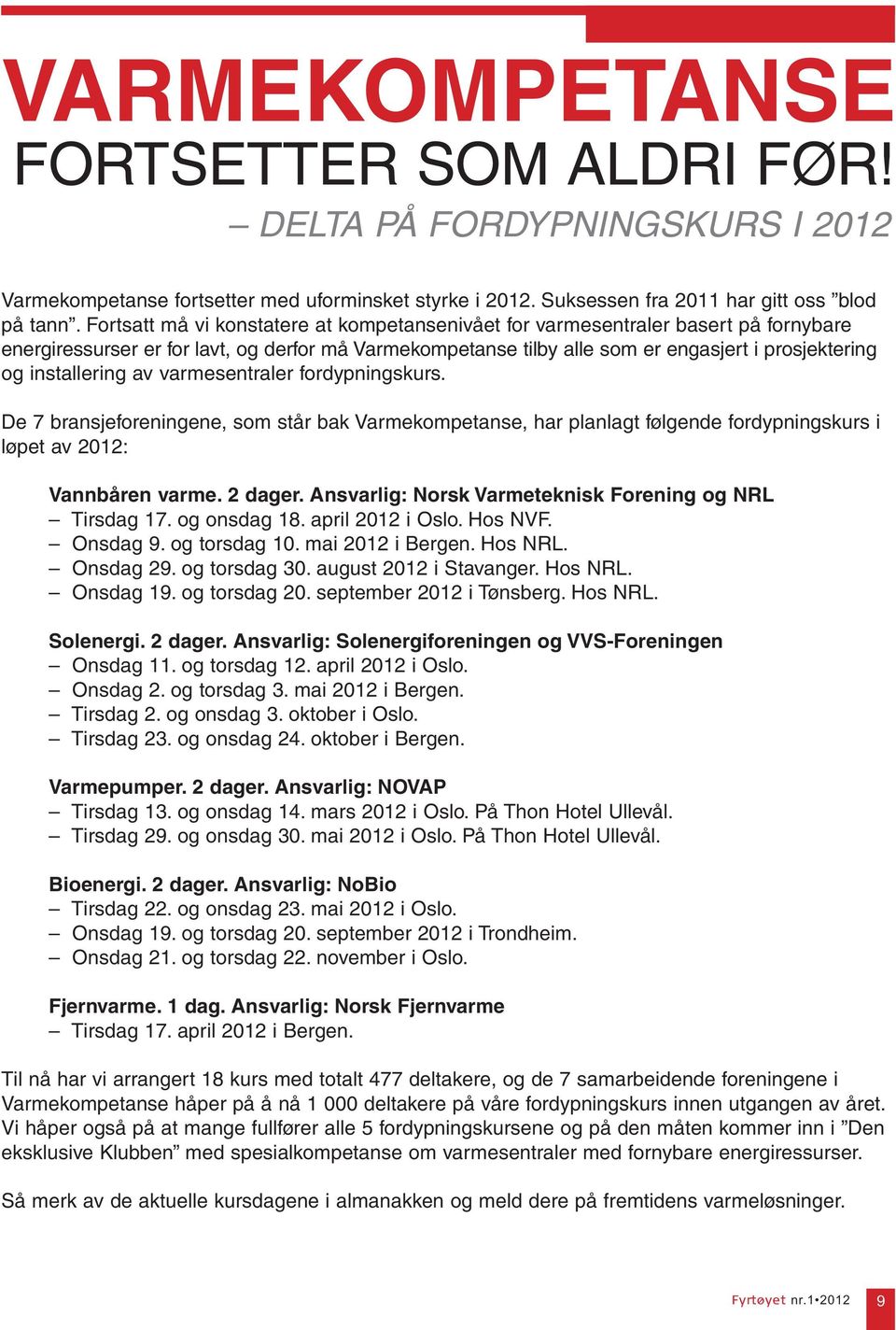 installering av varmesentraler fordypningskurs. De 7 bransjeforeningene, som står bak Varmekompetanse, har planlagt følgende fordypningskurs i løpet av 2012: Vannbåren varme. 2 dager.