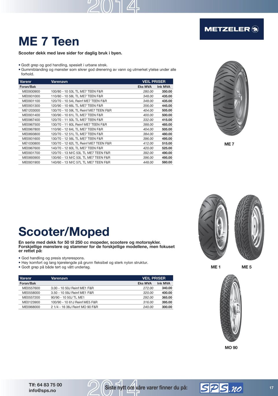 00 350.00 ME0931000 110/80-10 58L TL ME7 TEEN F&R 348.00 435.00 ME0931100 120/70-10 54L Reinf ME7 TEEN F&R 348.00 435.00 ME0931300 120/90-10 66L TL ME7 TEEN F&R 356.00 445.