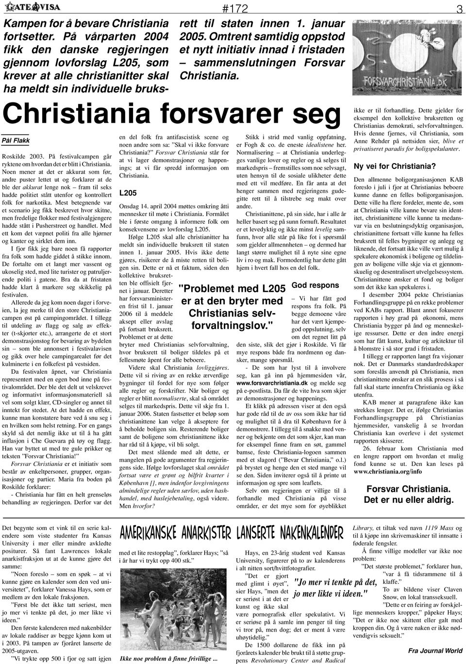 Omtrent samtidig oppstod et nytt initiativ innad i fristaden sammenslutningen Forsvar Christiania. 3 Christiania forsvarer seg Pål Flakk Roskilde 2003.