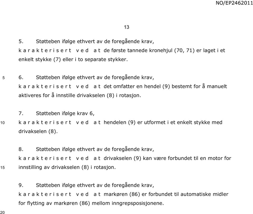 Støtteben ifølge krav 6, k a r a k t e r i s e r t v e d a t hendelen (9) er utformet i et enkelt stykke med drivakselen (8). 1 8.