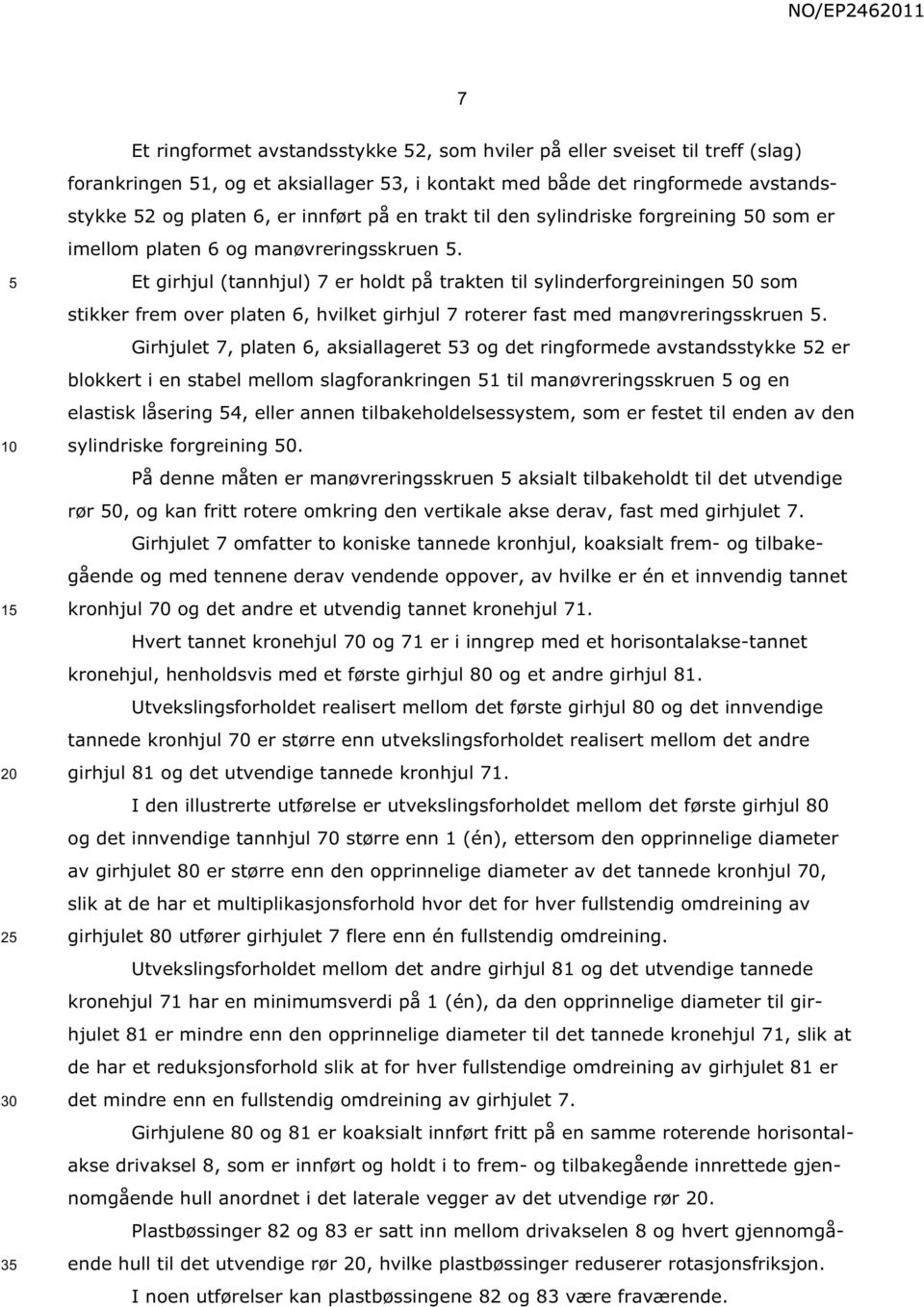 Et girhjul (tannhjul) 7 er holdt på trakten til sylinderforgreiningen 0 som stikker frem over platen 6, hvilket girhjul 7 roterer fast med manøvreringsskruen.