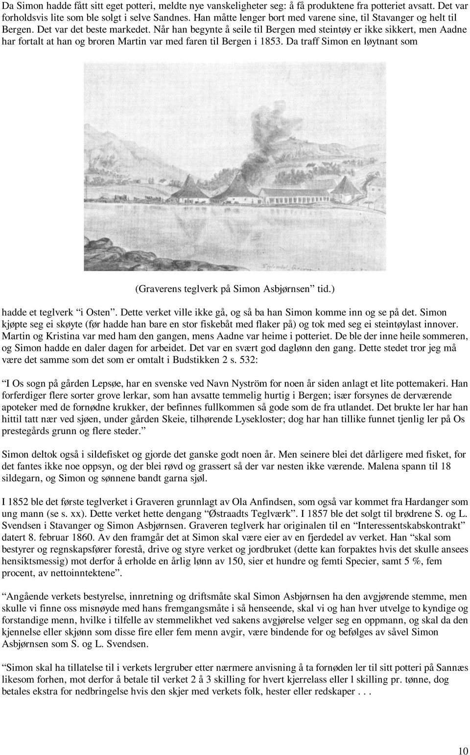 Når han begynte å seile til Bergen med steintøy er ikke sikkert, men Aadne har fortalt at han og broren Martin var med faren til Bergen i 1853.