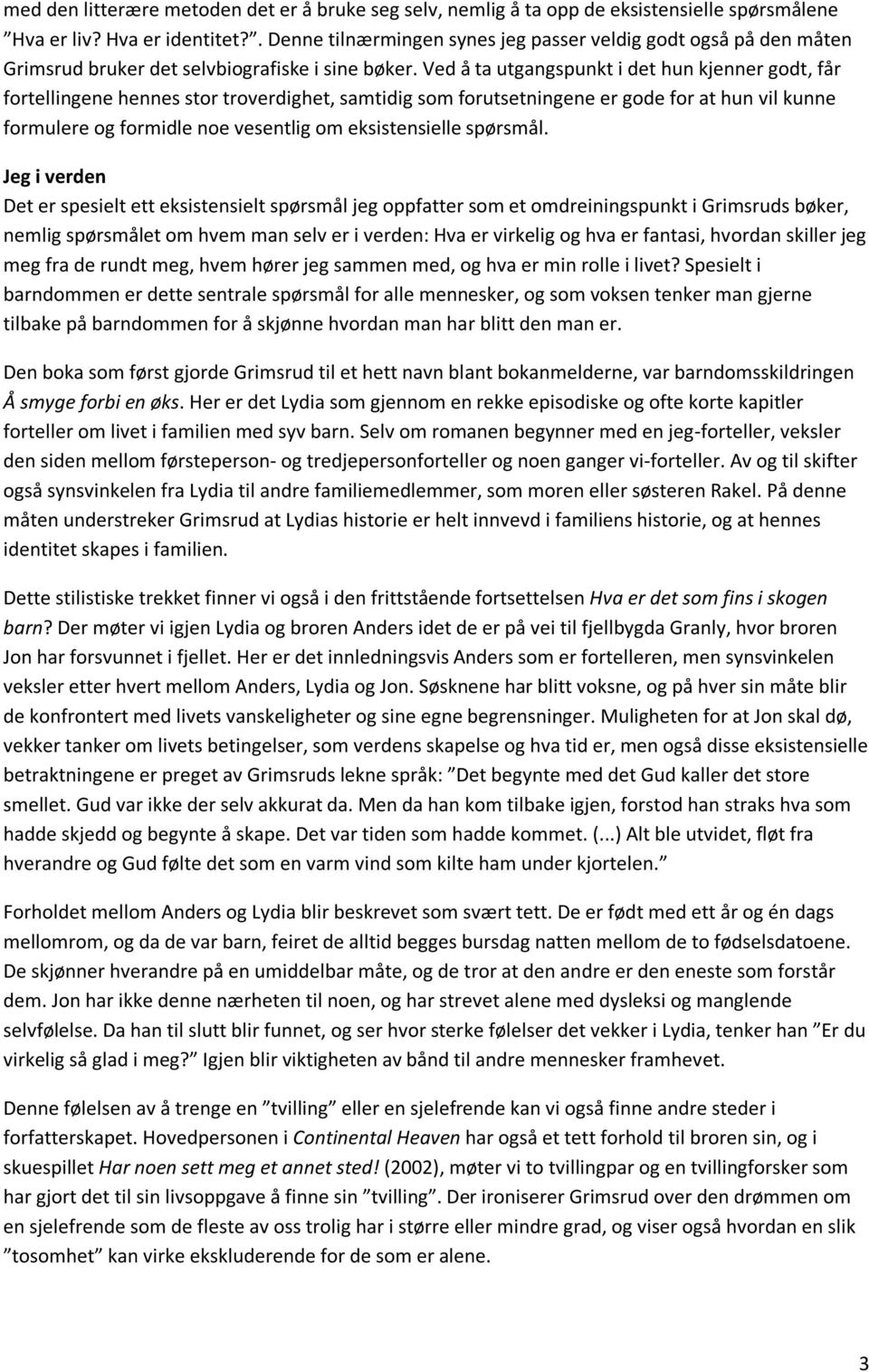 Ved å ta utgangspunkt i det hun kjenner godt, får fortellingene hennes stor troverdighet, samtidig som forutsetningene er gode for at hun vil kunne formulere og formidle noe vesentlig om