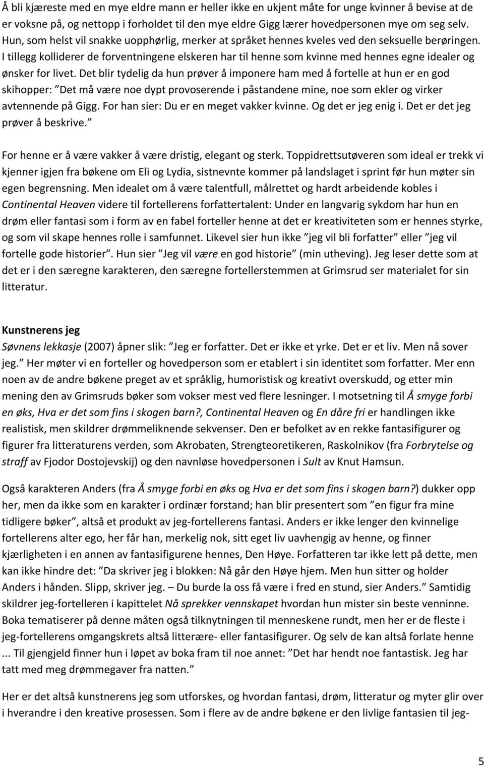 I tillegg kolliderer de forventningene elskeren har til henne som kvinne med hennes egne idealer og ønsker for livet.