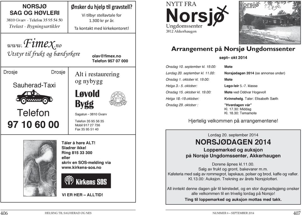 no Utstyr til frukt og bærdyrkere Drosje Sauherad-Taxi Drosje Telefon 97 10 60 00 Alt i restaurering og nybygg Løvold Bygg Sagatun - 3810 Gvarv Telefon 35 95 56 35 Mobil 917 27 736 Fax 35 95 51 40